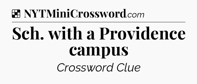 Solution: Sch. with a Providence campus - NYT Crossword