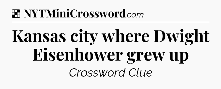 Solution: Kansas city where Dwight Eisenhower grew up - NYT Crossword