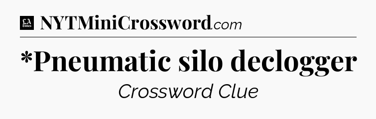 *Pneumatic silo declogger - LA Times Crossword