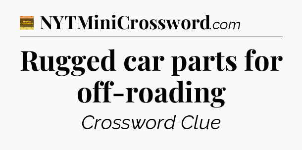 Rugged car parts for off-roading - Eugene Sheffer Crossword