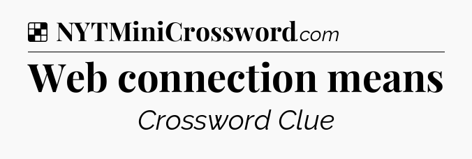 Solution: Web connection means - NYT Crossword