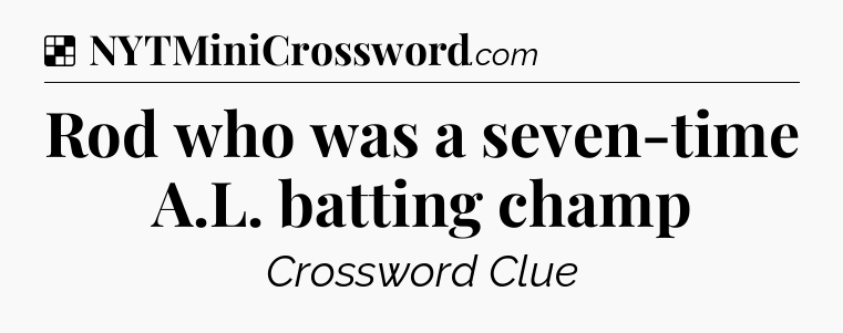 Solution: Rod who was a seven-time A.L. batting champ - NYT Crossword