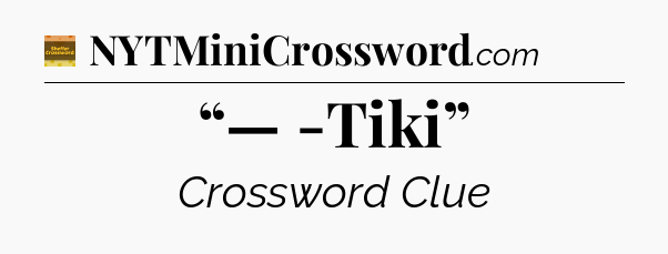 “— -Tiki” - Eugene Sheffer Crossword