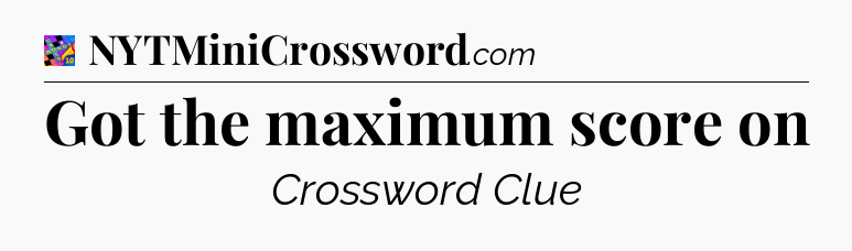Got the maximum score on Crossword Clue
