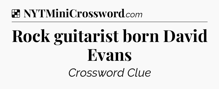 Solution: Rock guitarist born David Evans - NYT Crossword