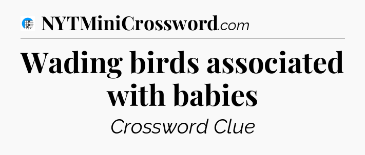 Wading birds associated with babies Crossword Clue