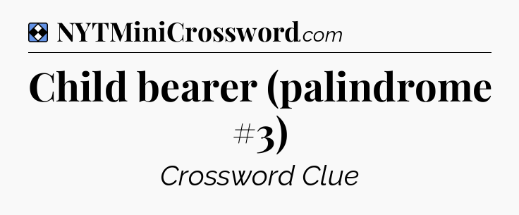 Solution: Child bearer (palindrome #3) - NYT Mini Crossword