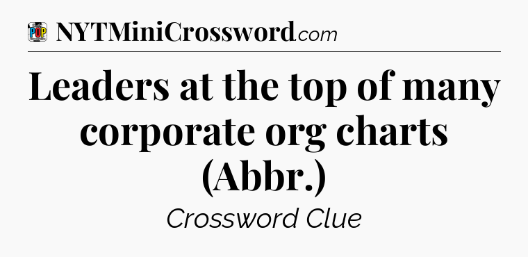 Leaders at the top of many corporate org charts (Abbr.) Crossword Clue