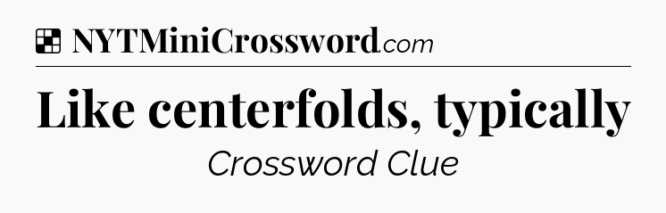 Solution: Like centerfolds, typically - NYT Crossword