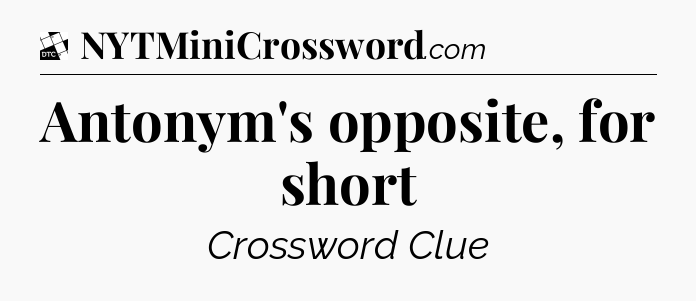 Antonym's opposite, for short - Daily Themed Classic Crossword