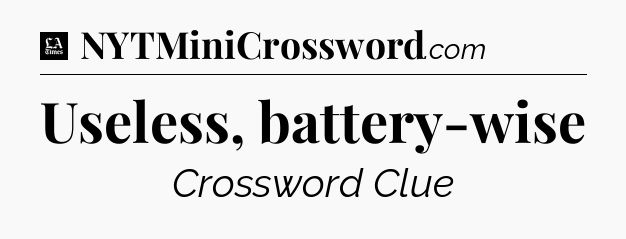 Useless, battery-wise - LA Times Crossword