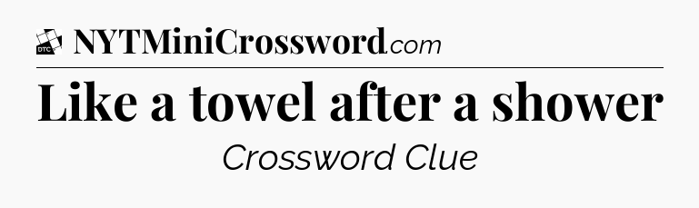 Like a towel after a shower - Daily Themed Classic Crossword