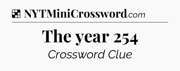 Solution: The year 254 - NYT Crossword
