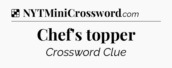 Solution: Chef's topper - NYT Crossword