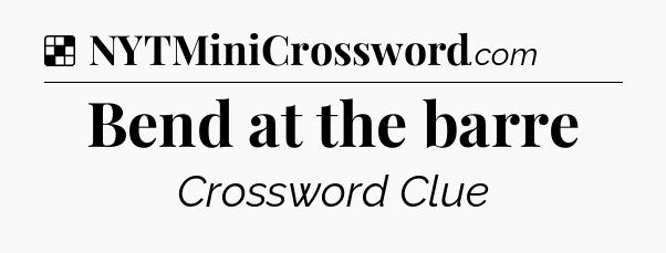 Solution: Bend at the barre - NYT Crossword