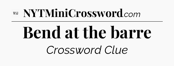 Bend at the barre - WSJ Crossword