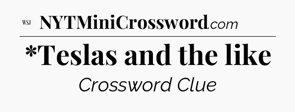 *Teslas and the like - WSJ Crossword