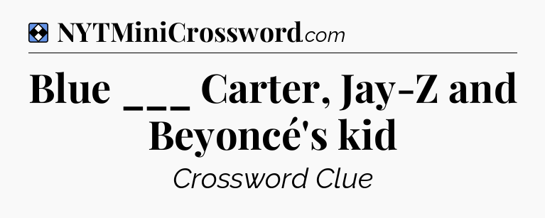 Solution: Blue ___ Carter, Jay-Z and Beyoncé's kid - NYT Mini Crossword