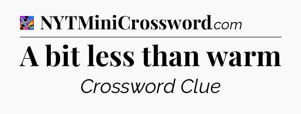 A bit less than warm Crossword Clue