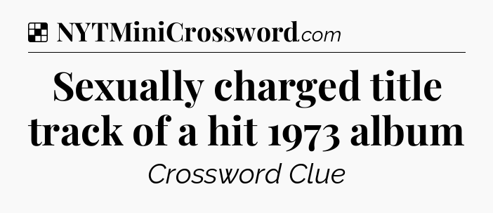 Solution: Sexually charged title track of a hit 1973 album - NYT Crossword