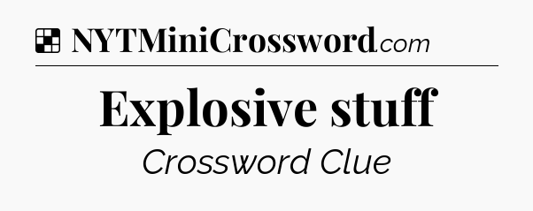 Solution: Explosive stuff - NYT Crossword