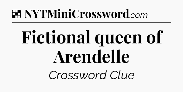 Solution: Fictional queen of Arendelle - NYT Crossword