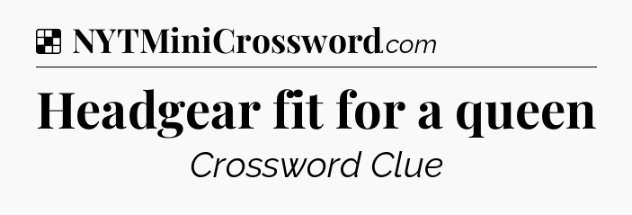 Solution: Headgear fit for a queen - NYT Crossword