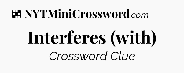 Solution: Interferes (with) - NYT Crossword