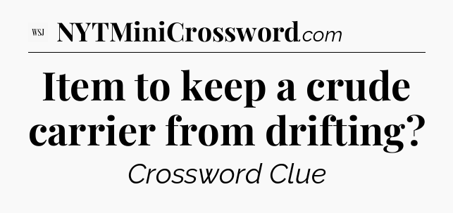 Item to keep a crude carrier from drifting - WSJ Crossword