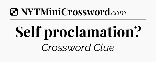 Solution: Self proclamation - NYT Crossword