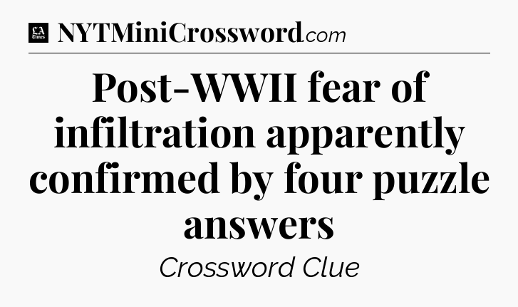 Post-WWII fear of infiltration apparently confirmed by four puzzle answers - LA Times Crossword