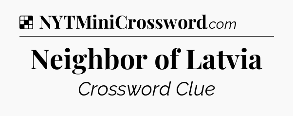 Solution: Neighbor of Latvia - NYT Crossword