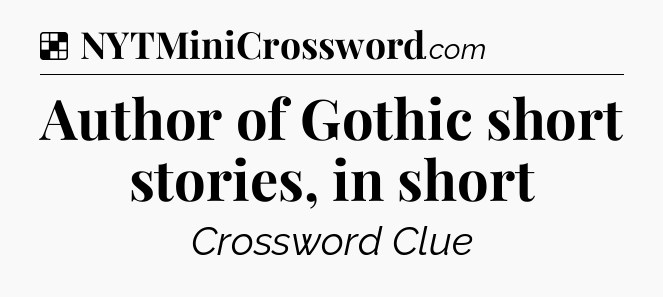 Solution: Author of Gothic short stories, in short - NYT Crossword