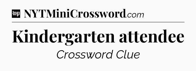Kindergarten attendee Crossword Clue