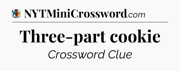 Three-part cookie Crossword Clue