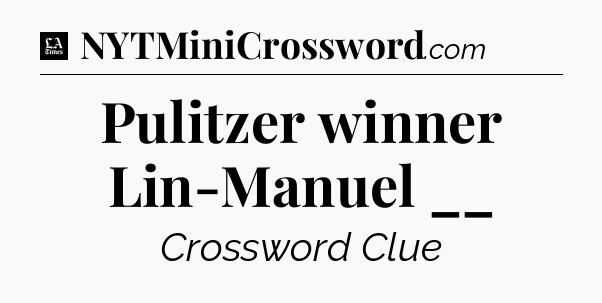 Pulitzer winner Lin-Manuel __ - LA Times Crossword