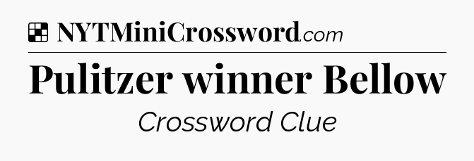 Solution: Pulitzer winner Bellow - NYT Crossword