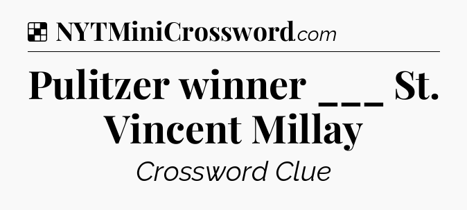 Solution: Pulitzer winner ___ St. Vincent Millay - NYT Crossword