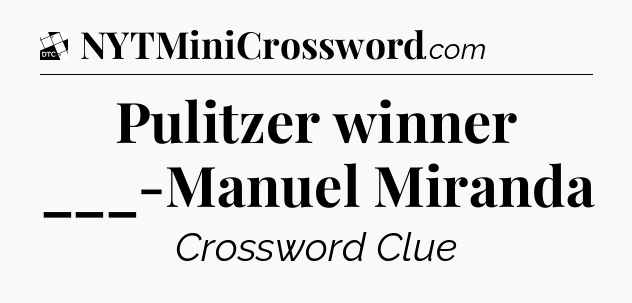 Pulitzer winner ___-Manuel Miranda - Daily Themed Classic Crossword
