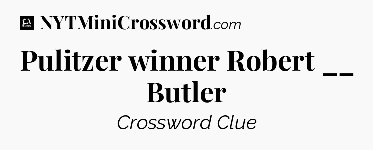 Pulitzer winner Robert __ Butler - LA Times Crossword