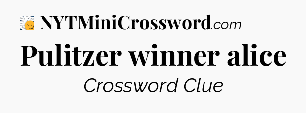 Pulitzer winner alice - 7 Little Words