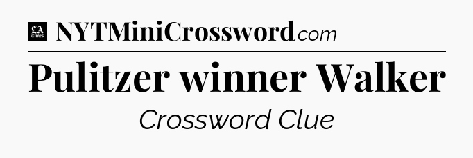 Pulitzer winner Walker - LA Times Crossword
