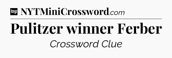 Pulitzer winner Ferber Crossword Clue