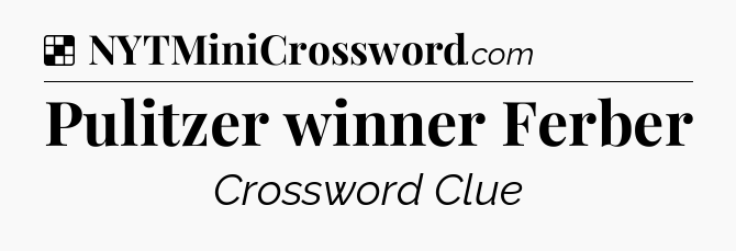 Solution: Pulitzer winner Ferber - NYT Crossword