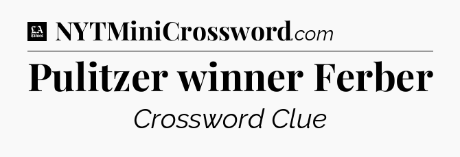 Pulitzer winner Ferber - LA Times Crossword