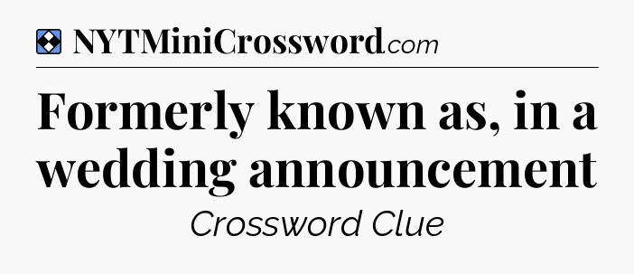 Solution: Formerly known as, in a wedding announcement - NYT Mini Crossword