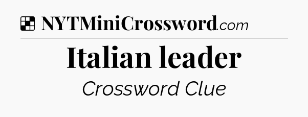 Solution: Italian leader - NYT Crossword