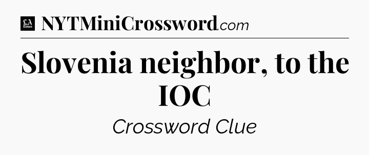 Slovenia neighbor, to the IOC - LA Times Crossword