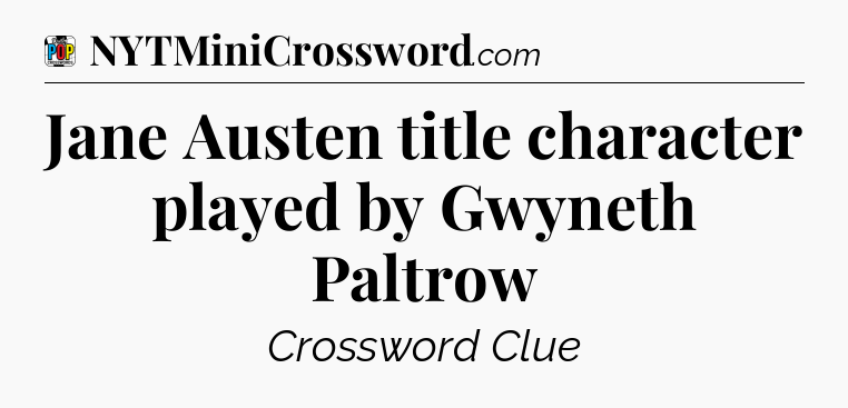 Jane Austen title character played by Gwyneth Paltrow Crossword Clue