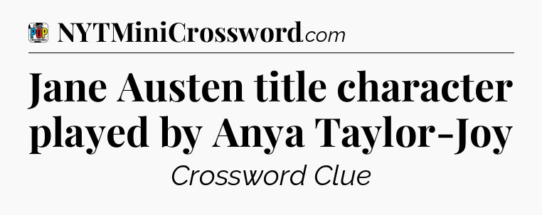 Jane Austen title character played by Anya Taylor-Joy Crossword Clue